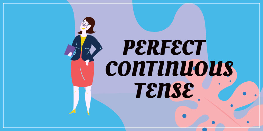 PRESENT PERFECT CONTINUOUS TENSE